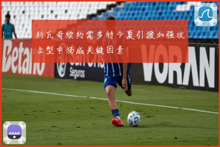 科瓦奇续约需多特今夏引援加强攻击型中场成关键因素